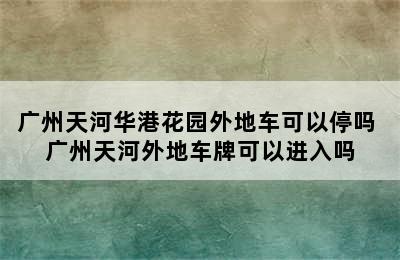 广州天河华港花园外地车可以停吗 广州天河外地车牌可以进入吗